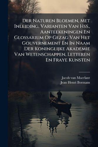 Cover image for Der Naturen Bloemen, Met Inleiding, Varianten Van Hss., Aanteekeningen En Glossarium Op Gezag Van Het Gouvernement En in Naam Der Koninglijke Akademie Van Wetenschappen, Letteren En Fraye Kunsten...