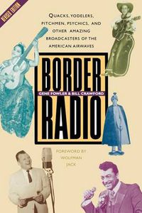 Cover image for Border Radio: Quacks, Yodelers, Pitchmen, Psychics, and Other Amazing Broadcasters of the American Airwaves, Revised Edition