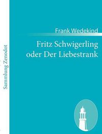 Cover image for Fritz Schwigerling oder Der Liebestrank: Schwank in drei Aufzugen