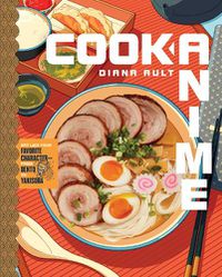 Cover image for Cook Anime: Eat Like Your Favorite Character-From Bento to Yakisoba: A Cookbook
