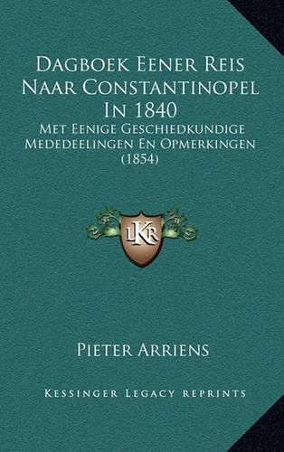 Cover image for Dagboek Eener Reis Naar Constantinopel in 1840: Met Eenige Geschiedkundige Mededeelingen En Opmerkingen (1854)