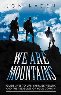 Cover image for We Are Mountains: Guidelines to Life, Exercise/Health, and the Treasures of Your Domain