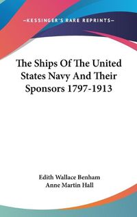 Cover image for The Ships of the United States Navy and Their Sponsors 1797-1913