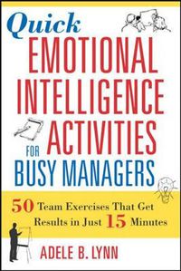 Cover image for Quick Emotional Intelligence Activities for Busy Managers: 50 Team Exercises That Get Results in Just 15 Minutes