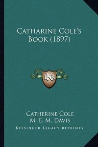 Cover image for Catharine Cole's Book (1897)