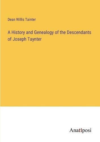 Cover image for A History and Genealogy of the Descendants of Joseph Taynter