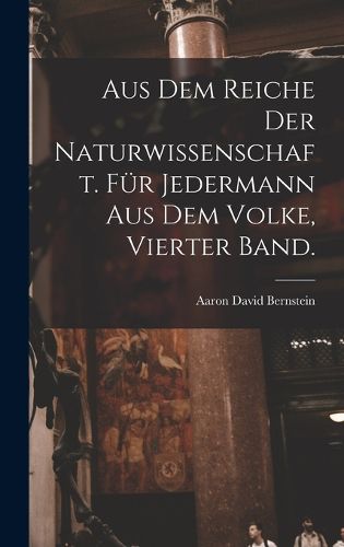 Cover image for Aus dem Reiche der Naturwissenschaft. Fuer Jedermann aus dem Volke, Vierter Band.