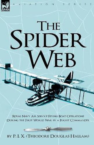 Cover image for The Spider Web: Royal Navy Air Service Flying Boat Operations During the First World War by a Flight Commander