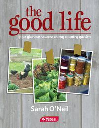 Cover image for The Good Life: Four Glorious Seasons in My Country Garden