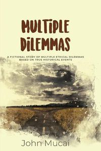 Cover image for Multiple Dilemmas: A fictional story of multiple ethical dilemmas based on true historical events