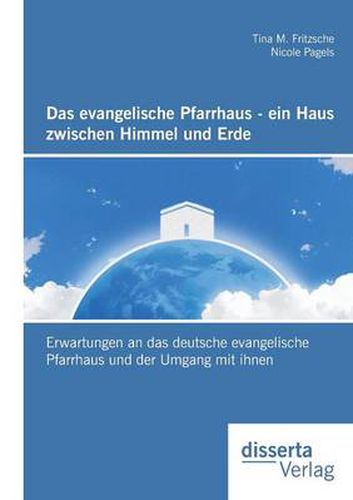 Cover image for Das evangelische Pfarrhaus - ein Haus zwischen Himmel und Erde: Erwartungen an das deutsche evangelische Pfarrhaus und der Umgang mit ihnen