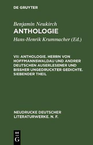 Anthologie. Herrn Von Hoffmannswaldau Und Andrer Deutschen Auserlesener Und Bissher Ungedruckter Gedichte. Siebender Theil: Nach Dem Druck Vom Jahre 1727 Mit Einer Kritischen Einleitung Und Lesarten Sowie Einem Anhang Poetischer Staar-Stecher (1730)