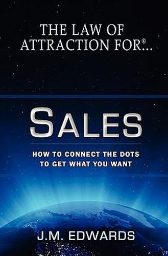 Cover image for The Law of Attraction For Sales: How to Connect the Dots to Get What You Want