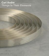 Cover image for Carl Andre: Things in Their Elements