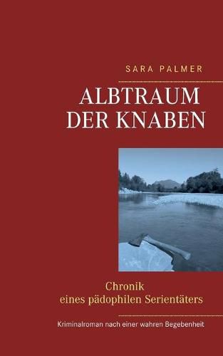 Cover image for Albtraum der Knaben: - Chronik eines padophilen Serientaters -