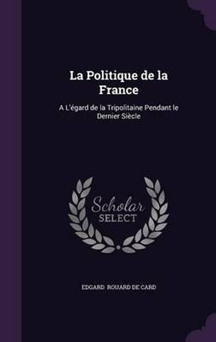 La Politique de La France: A L'Egard de La Tripolitaine Pendant Le Dernier Siecle