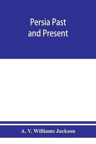 Cover image for Persia past and present; a book of travel and research, with more than two hundred illustrations and a map