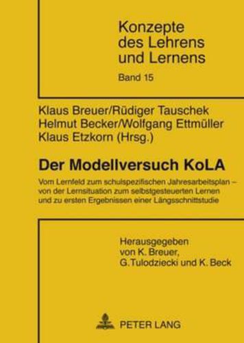 Cover image for Der Modellversuch Kola: Vom Lernfeld Zum Schulspezifischen Jahresarbeitsplan - Von Der Lernsituation Zum Selbstgesteuerten Lernen Und Zu Ersten Ergebnissen Einer Laengsschnittstudie
