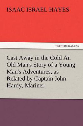 Cover image for Cast Away in the Cold an Old Man's Story of a Young Man's Adventures, as Related by Captain John Hardy, Mariner