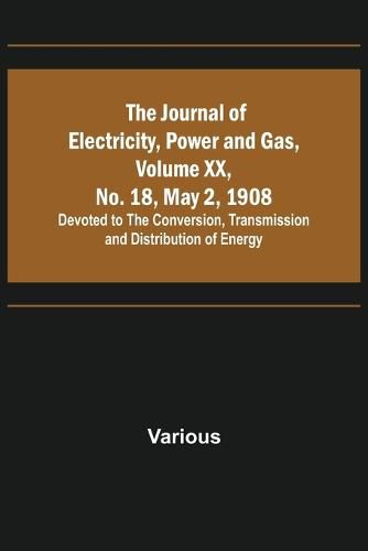 Cover image for The Journal of Electricity, Power and Gas, Volume XX, No. 18, May 2, 1908;Devoted to the Conversion, Transmission and Distribution of Energy