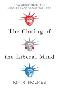 Cover image for The Closing of the Liberal Mind: How Groupthink and Intolerance Define the Left