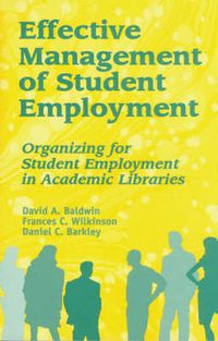 Cover image for Effective Management of Student Employment: Organizing for Student Employment in Academic Libraries