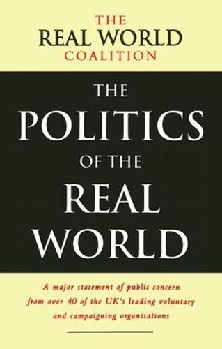 Cover image for The Politics of the Real World: A Major Statement of Public Concern from over 40 of the UK's Leading Voluntary and Campaigning Organisations