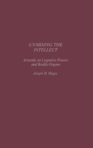 Cover image for Unmixing the Intellect: Aristotle on Cognitive Powers and Bodily Organs