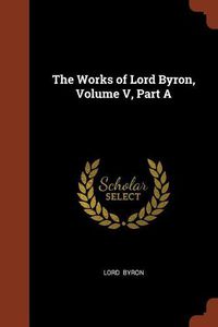 Cover image for The Works of Lord Byron, Volume V, Part a