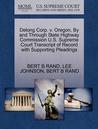 Cover image for DeLong Corp. V. Oregon, by and Through State Highway Commission U.S. Supreme Court Transcript of Record with Supporting Pleadings