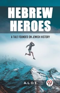 Cover image for Hebrew Heroes A Tale Founded on Jewish History
