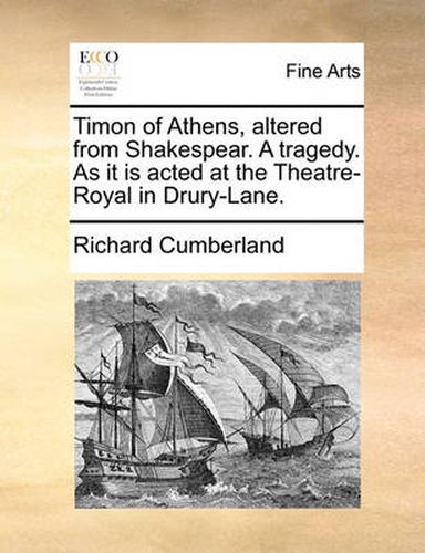Cover image for Timon of Athens, Altered from Shakespear. a Tragedy. as It Is Acted at the Theatre-Royal in Drury-Lane.