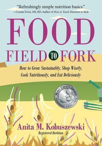 Cover image for Food, Field to Fork: How to Grow Sustainably, Shop Wisely, Cook Nutritiously, and Eat Deliciously