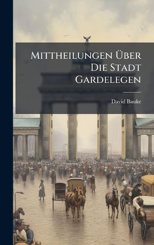 Cover image for Mittheilungen Aber Die Stadt Gardelegen