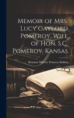 Cover image for Memoir of Mrs. Lucy Gaylord Pomeroy, Wife of Hon. S.C. Pomeroy, Kansas