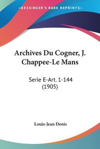 Cover image for Archives Du Cogner, J. Chappee-Le Mans: Serie E-Art. 1-144 (1905)