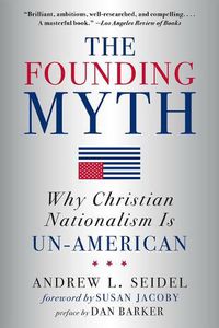 Cover image for The Founding Myth: Why Christian Nationalism is Un-American