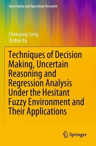 Cover image for Techniques of Decision Making, Uncertain Reasoning and Regression Analysis Under the Hesitant Fuzzy Environment and Their Applications
