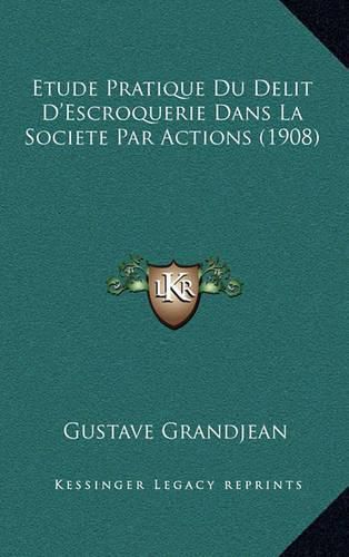 Etude Pratique Du Delit D'Escroquerie Dans La Societe Par Actions (1908)