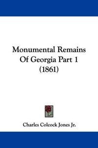 Cover image for Monumental Remains Of Georgia Part 1 (1861)