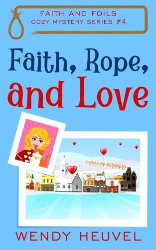 Cover image for Faith, Rope, and Love: Faith and Foils Cozy Mystery Series Book #4