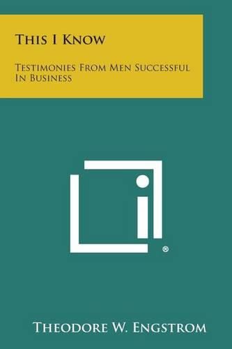 Cover image for This I Know: Testimonies from Men Successful in Business