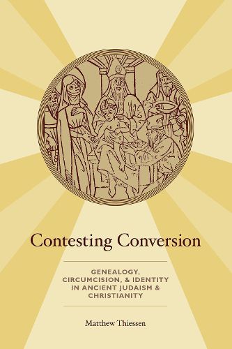Cover image for Contesting Conversion: Genealogy, Circumcision, and Identity in Ancient Judaism and Christianity