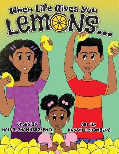 Cover image for When Life Gives You Lemons...: An empowering children's book about three young siblings who learn how to work together to starting a successful business in their community.