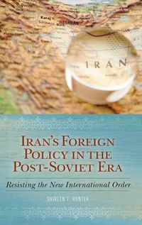 Cover image for Iran's Foreign Policy in the Post-Soviet Era: Resisting the New International Order