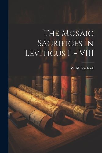 Cover image for The Mosaic Sacrifices in Leviticus I. - VIII