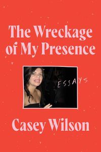 Cover image for The Wreckage of My Presence: Essays