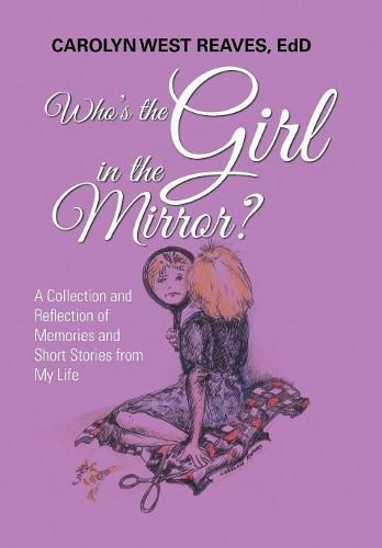 Cover image for Who's the Girl in the Mirror?: A Collection and Reflection of Memories and Short Stories from My Life