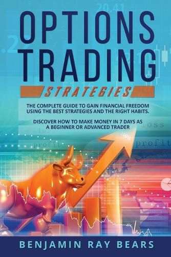 Cover image for Options Trading Strategies: The Complete Guide to Gain Financial Freedom Using the Best Strategies and the Right Habits. Discover How to Make Money in 7 Days as a Beginner or Advanced Trader