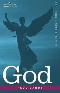 Cover image for God: An Enquiry Into the Nature of Man's Highest Ideal and a Solution of the Problem from the Standpoint of Science